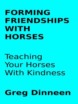 cover image of Forming Friendships With Horses Teaching Your Horses With Kindness